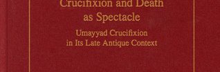 Crucifixion and Death as Spectacle, Umayyad Crucifixion in Its Late (...)